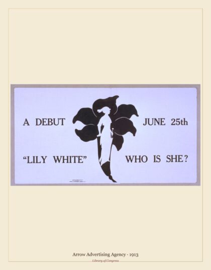 Arrow Advertising Agency — Lily White, who is she? a debut, June 25th (1913)