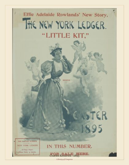Charles Kendrick — The New York Ledger. Effie Adelaide Rowlands' new story, "Little Kit," begins in this numb (1895)